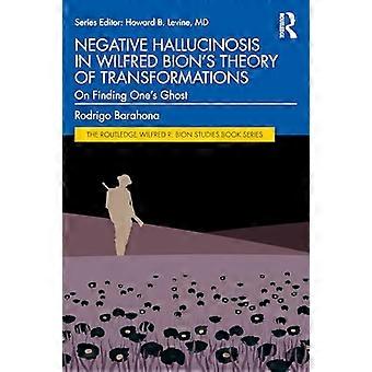 Allucinosi negativa nella teoria delle trasformazioni di Wilfred Bion: alla ricerca del proprio fantasma (Routledge Wilfred R. Bion Studies Book Series The)