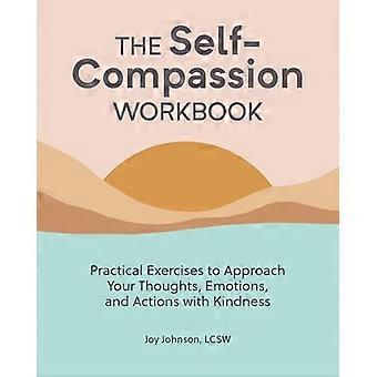 Das Arbeitsbuch selbst Mitgefühl: Praktische Übungen, um ihre Gedanken, Emotionen und Handlungen mit Freundlichkeit zu nähern