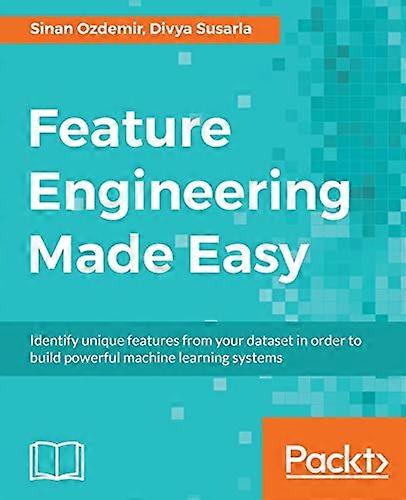 Feature Engineering Made  - Easy: Identify unique  - features from your dataset  - in order to build powerful -  machine learning systems