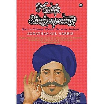 MASALA SHAKESPEARE: HOW A FIRANGI WRITER BECAME INDIAN