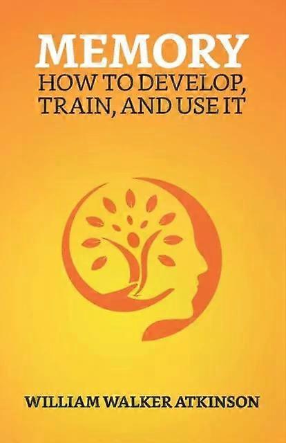 Memory How To Develop Train And Use It - William Walker Atkinson