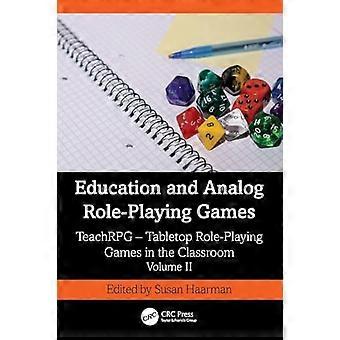 Education and Analog Role Playing Games TeachRPG Tabletop Role Playing Games in the Classroom Volume II