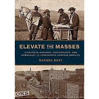 Elevate the Masses: Alexander Gardner, Photography, and Democracy in Nineteenth-Century America
