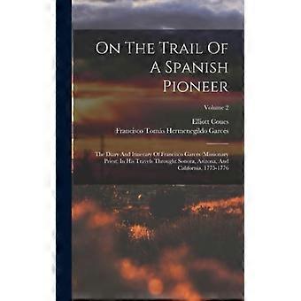 On The Trail Of A Spanish Pioneer The Diary And Itinerary Of Francisco Garcs Mis - Creative Media Partners LLC - Hardcover - English Book - History