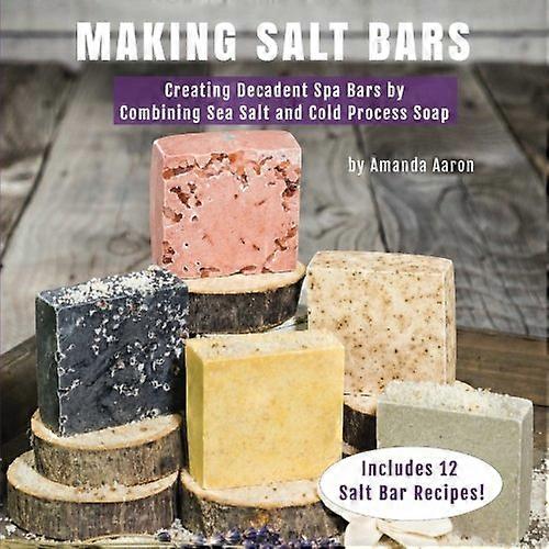Making Salt Bars: Creating Decadent Spa Bars by Combining Sea Salt and Cold Process Soap