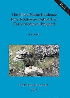 The PlaceName Evidence for a Routeway Network in Early Medieval England 589 British Archaeological Reports British Series