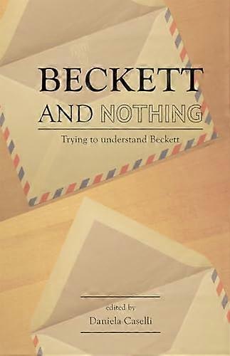 Beckett and Nothing: Trying to Understand Beckett