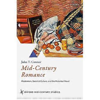 Mid-Century Romance: Modernism, Socialist Culture, and the Historical Novel (Oxford Mid-Century Studies Series)