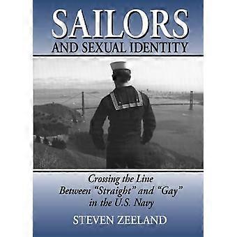 Sailors and Sexual Identity: Crossing the Line Between Straight and Gay in the US Navy (Haworth Gay & Lesbian Studies)
