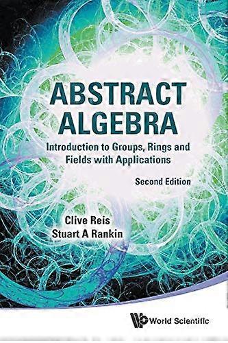 Abstract Algebra: Introduction to Groups, Rings and Fields with Applications (Second Edition)