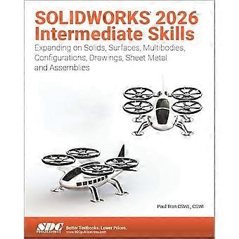 SOLIDWORKS 2026 Umiejętności średniozaawansowane: Rozszerzenie wiedzy na temat brył, powierzchni, obiektów wieloobiektowych, konfiguracji, rysunków, blach i złożeń