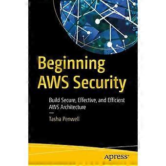 Beginning Aws Security Build Secure Effective And Efficient Aws Architectu - Tasha Penwell - Paperback - en Book