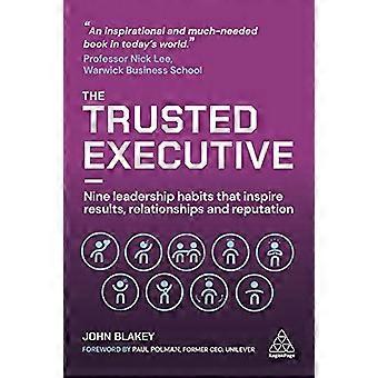 The Trusted Executive Nine Leadership Habits that Inspire Results Relationships and Reputation