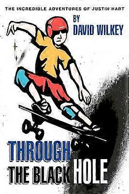 Through the Black Hole The Incredible Adventures of Justin Hart