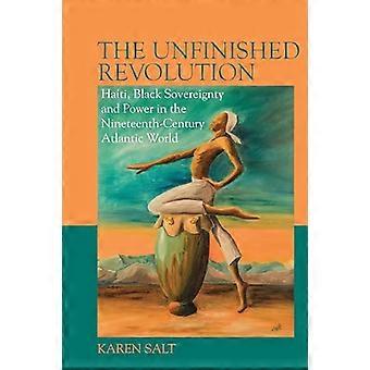 The Unfinished Revolution Haiti Black Sovereignty and Power in the Nineteenth Century Atlantic World