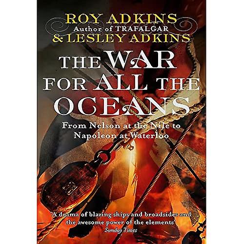 The War for All the Oceans: From Nelson at the Nile to Napoleon at Waterloo