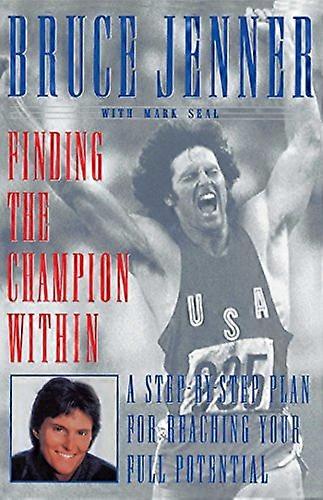 Finding the Champion Within: A Step-By-Step Plan for Reaching Your Full Potential