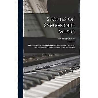 Storie di musica sinfonica: una guida al significato di importanti sinfonie, ouverture e poemi sinfonici da Beethoven ai giorni nostri