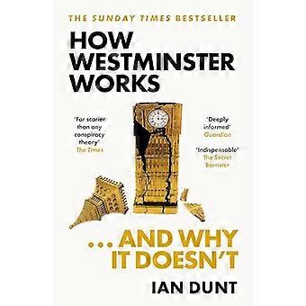 Hoe Westminster werkt. . . en waarom het dat niet doet: de instant Sunday Times-bestseller van de ultieme politieke insider