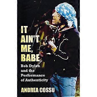 It Ain't Me Babe: Bob Dylan and the Performance of Authenticity
