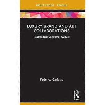 Luxury Brand and Art Collaborations Postmodern Consumer Culture