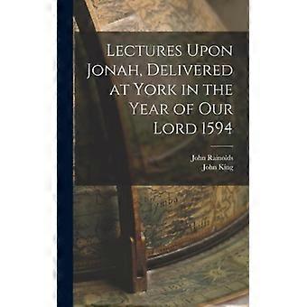 Lectures Upon Jonah Delivered At York In The Year Of Our Lord 1594 - John King - Hardcover - English Book - History