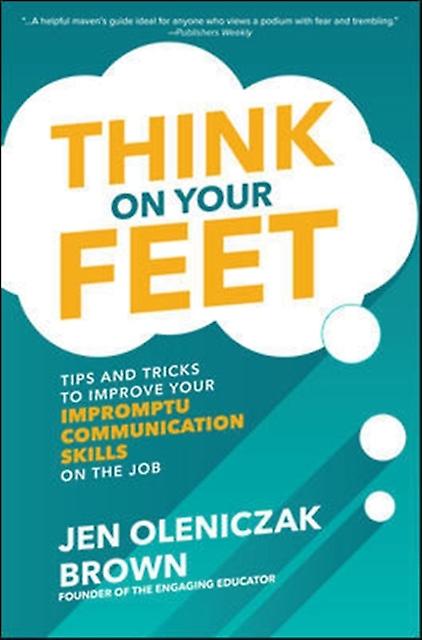 Think On Your Feet Tips And Tricks To Improve Your  Impromptu Communication Skil by Jen Oleniczak Brown Hardback Book