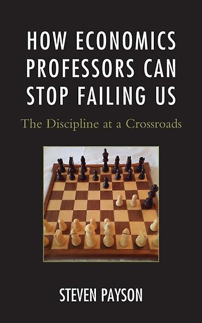 How Economics Professors Can Stop Failing Us by Steven Payson Paperback Book