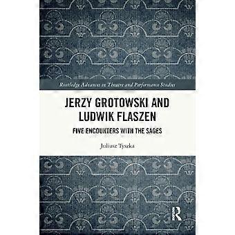 Jerzy Grotowski And Ludwik Flaszen Five Encounters With The Sages - Juliusz Tyszka