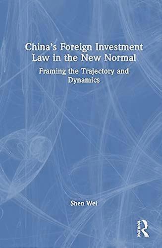 Chinas Foreign Investment Law in the New Normal: Framing the Trajectory and Dynamics