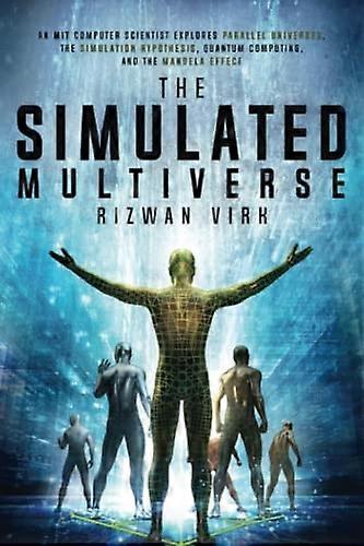 The Simulated Multiverse: An MIT Computer Scientist Explores Parallel Universes, the Simulation Hypothesis, Quantum Computing and the Mandela Effect (