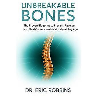 Huesos irrompibles: El plan comprobado para prevenir, revertir y curar la osteoporosis de forma natural a cualquier edad.
