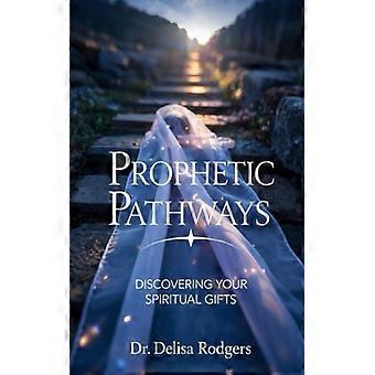 Prophetic Pathways Discovering Your Spiritual Gifts