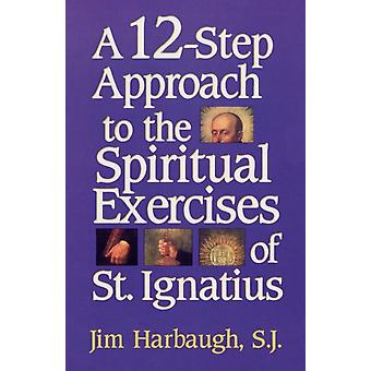 12-step Approach To The Spiritual Exercises Of St. Ignatius - Jim Harbaugh