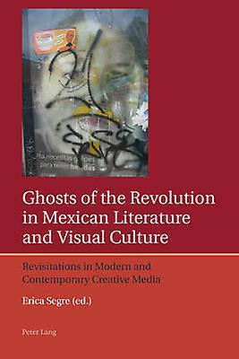 Ghosts Of The Revolution In Mexican Literature And Visual Culture Paperback