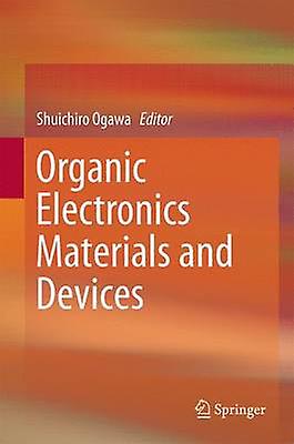 Organic Electronics Materials and Devices by Edited by Shuichiro Ogawa