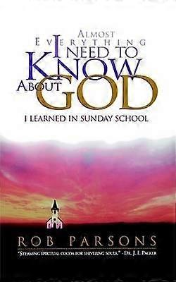 Almost Everything I Need to Know About God I Learned in Sunday School