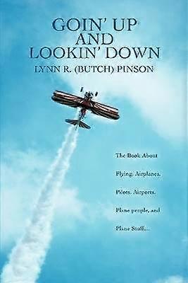Goin' Up And Lookin' Down THE BOOK ABOUT FLYING AIRPLANES PILOTS AIRPORTS PLANE PEOPLE AND PLANE STUFF