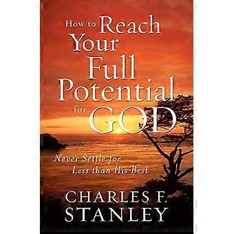 The How To Reach Your Full Potential For God Never Settle For Less Than His Best - Charles F. Stanley