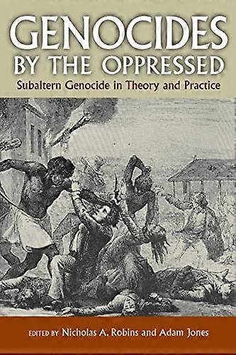 Genocides by the Oppressed: Subaltern Genocide in Theory and Practice