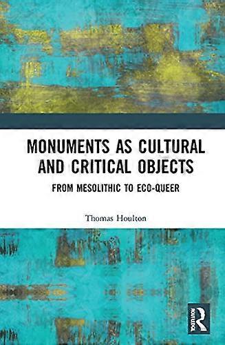 Monuments as Cultural and Critical Objects: From Mesolithic to Eco queer