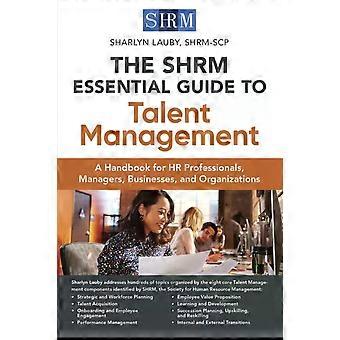 Shrm Essential Guide To Talent Management A Handbook For Hr Professionals Man - Sharlyn Lauby