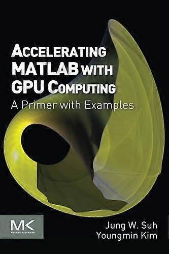 Accelerating MATLAB with GPU Computing: A Primer with Examples