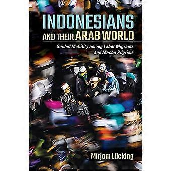 Indonesialaiset ja heidän arabimaailmansa: ohjattu liikkuvuus työvoiman maahanmuuttajien ja Mekan pyhiinvaeltajien keskuudessa
