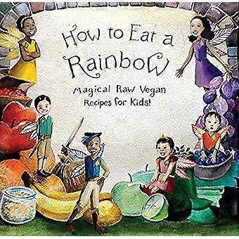 Hvordan å spise en regnbue: magiske rå Vegan oppskrifter for Kids!
