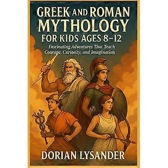 Greek and roman mythology for kids ages 8-12 - fascinating adventures that teach courage, curiosity, and imagination