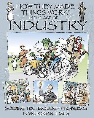 How They Made Things Work: In the Age of Industry