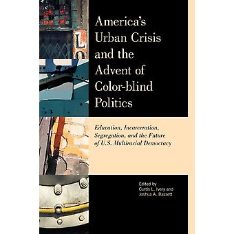 America's Urban Crisis And The Advent Of Color-blind Politics Education Incar - Bloomsbury Publishing PLC