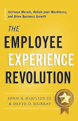 The Employee Experience Revolution - David D Murray - Working patterns and practices - Greenleaf Book Group LLC - Hardback
