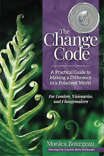 The Change Code: A Practical Guide to Making a Difference in a Polarized World (The Change Code)